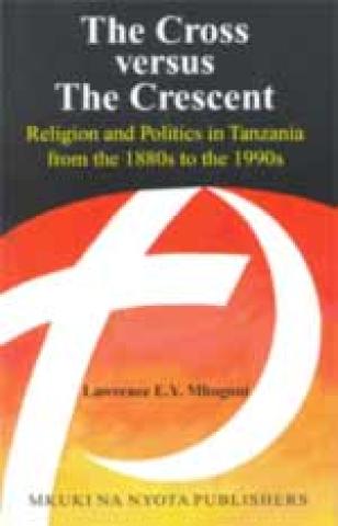 The Cross Versus the Crescent: Religion And Politics in Tanzania from the 1880s to the 1990s (2005)